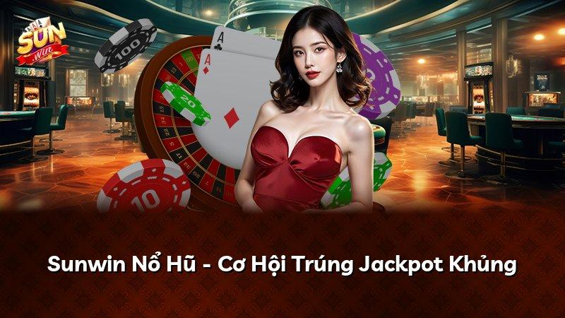 Sunwin Nổ Hũ - Cơ Hội Trúng Jackpot Khủng