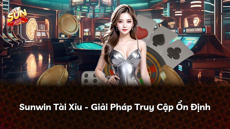Sunwin Tài Xỉu - Giải Pháp Truy Cập Ổn Định